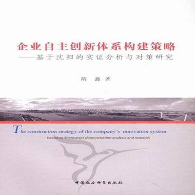 企业自主创新体系构建策略:基于沈阳的实证分析与对策研究:based on Shenyang's demonstration analysis a隋鑫中国社会科学出版社