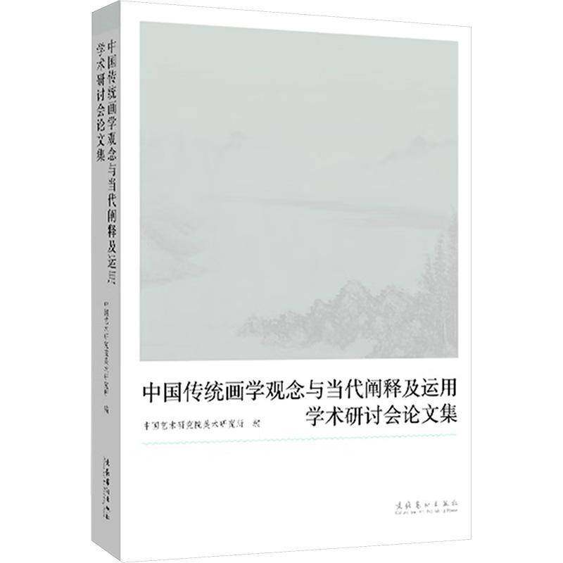 “中国传统画学观念与当代阐释及运用”学术研讨会论文集中国艺术研究院美术研究所文化艺术出版社