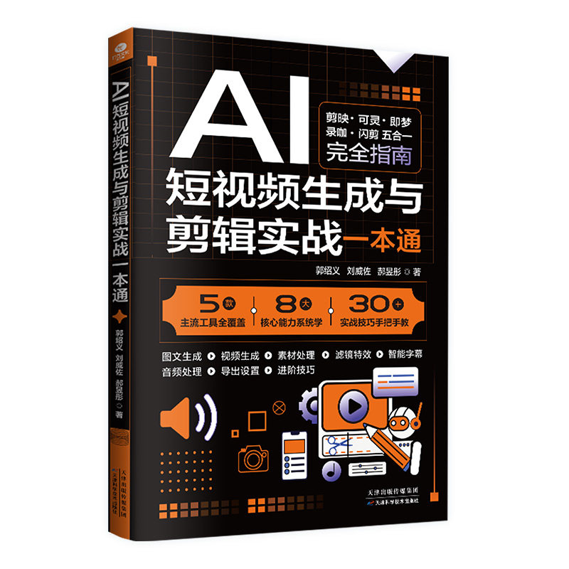 【官方正版】 AI短视频生成与剪辑实战一本通 9787574238459 郭绍义, 刘威佐, 郝昱彤著 天津科学技术出版社