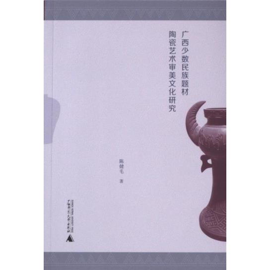 【官方正版】 广西少数民族题材陶瓷艺术审美文化研究 9787559859464 陈健毛著 广西师范大学出版社