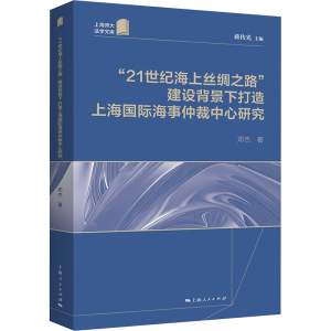 【官方正版】 “21世纪海上丝绸之路”建设背景下打造上海国际海事仲裁中心研究 9787208180475 邓杰著 上海人民出版社