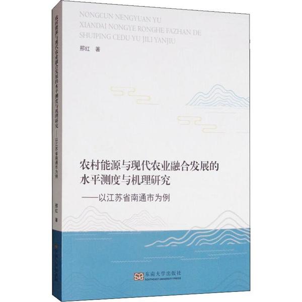 【官方正版】 农村能源与现代农业融合发展的水平测度与机理研究--以江苏省南通市为例 9787564185718 邢红 东南大学出版社