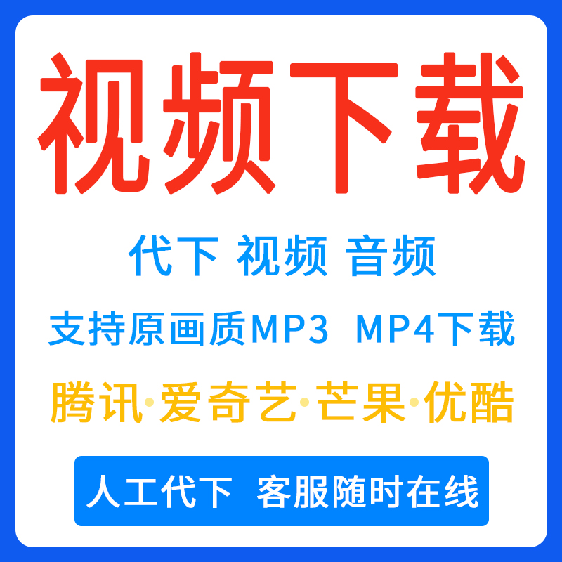 人工代下载腾讯爱奇艺芒果优酷网页视频抖音哔站高清MP4画质提取