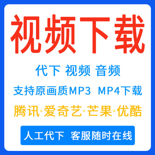 人工代下载腾讯爱奇艺芒果优酷网页视频抖音哔站高清MP4画质提取