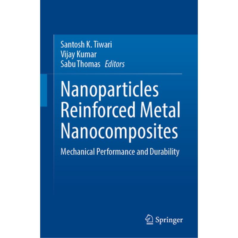 【4周达】Nanoparticles Reinforced Metal Nanocomposites : Mechanical Performance and Durability [9789811997280] 书籍/杂志/报纸 科学技术类原版书 原图主图