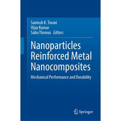 【4周达】Nanoparticles Reinforced Metal Nanocomposites : Mechanical Performance and Durability [9789811997280]