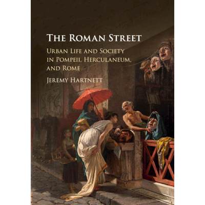 【4周达】The Roman Street: Urban Life and Society in Pompeii, Herculaneum, and Rome [9781107513532]