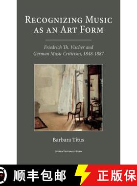 【3-4周达】Recognizing Music as an Art Form : Friedrich Th. Vischer and German Music Criticism, 1848-... [9789462700550]