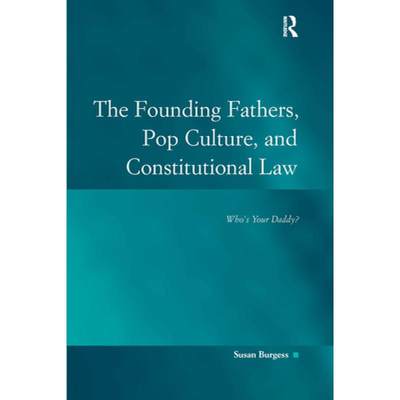 【4周达】The Founding Fathers, Pop Culture, and Constitutional Law : Who's Your Daddy? [9780754672456]