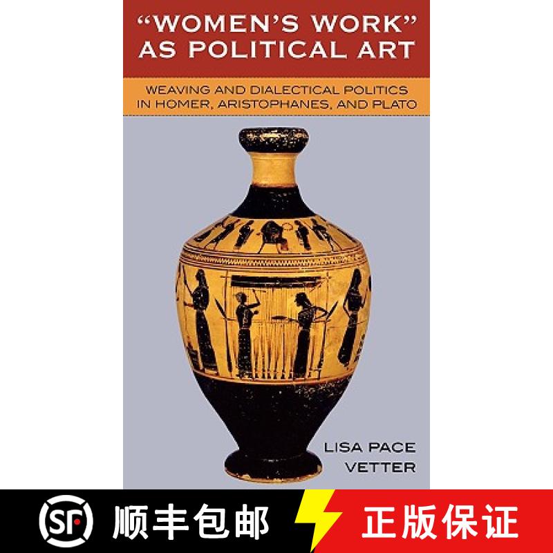 【3-4周达】Women's Work as Political Art : Weaving and Dialectical Politics in Homer, Aristophanes, a... [9780739110638]