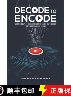 预订 Decode to Encode: Master Complex Concepts Faster, Bridge Gaps and Be the Expert in Video Coding [9780998045016]