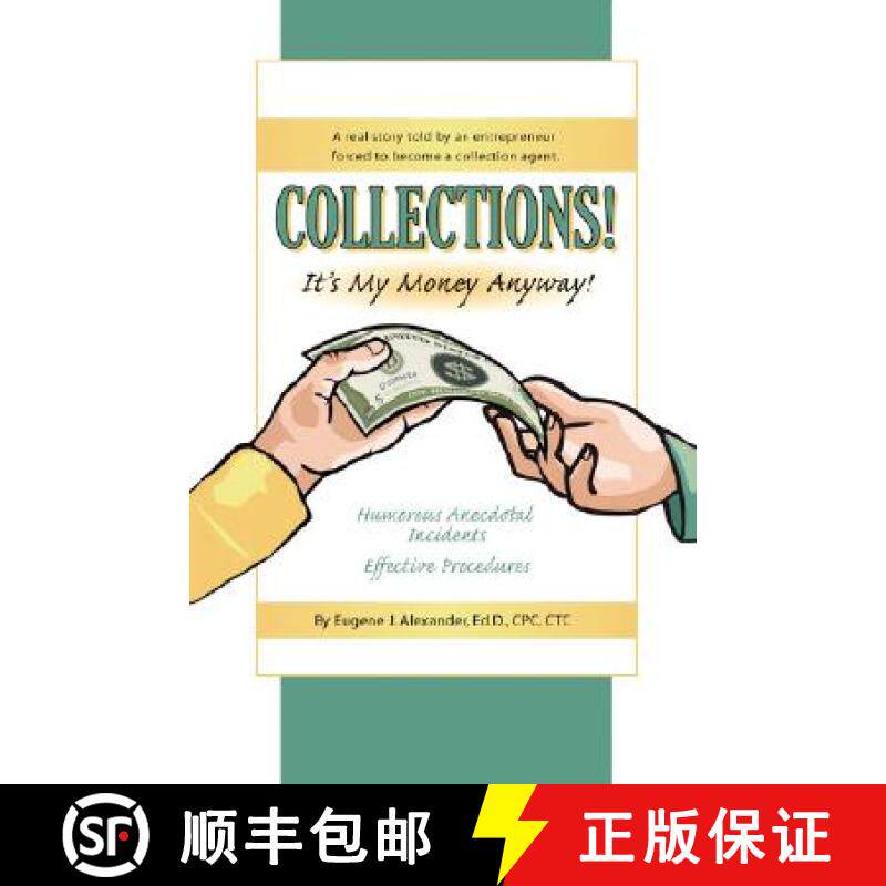 预订 Collections! It's My Money Anyway! a Real Story Told by an Entrepreneur Forced to Become a Colle... [9781601453310]