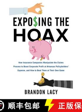 预订 Exposing the Hoax: How Insurance Companies Manipulate the Claims Process to Boost Corporate Prof... [9781544500003]