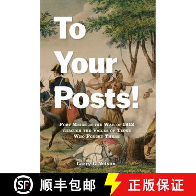 【3-4周达】To Your Posts! – Fort Meigs in the War of 1812 through the Voices of Those Who Fought There [9781611865462]