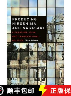 【3-4周达】Producing Hiroshima and Nagasaki: Literature, Film, and Transnational Politics [9780824867782]