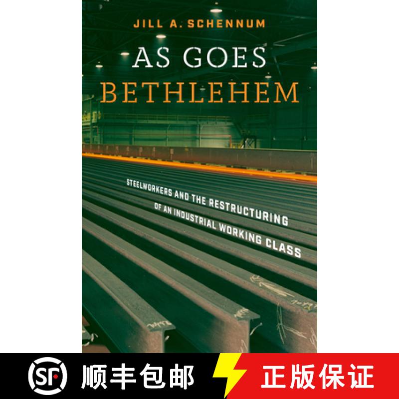 【2-3周达】As Goes Bethlehem: Steelworkers and the Restructuring of an Industrial Working Class [9780826505880]