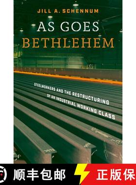 【3-4周达】As Goes Bethlehem: Steelworkers and the Restructuring of an Industrial Working Class [9780826505880]