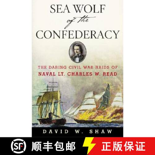 【3-4周达】Sea Wolf of the Confederacy: The Daring Civil War Raids of Naval Lt. Charles W. Read [9781574092073]