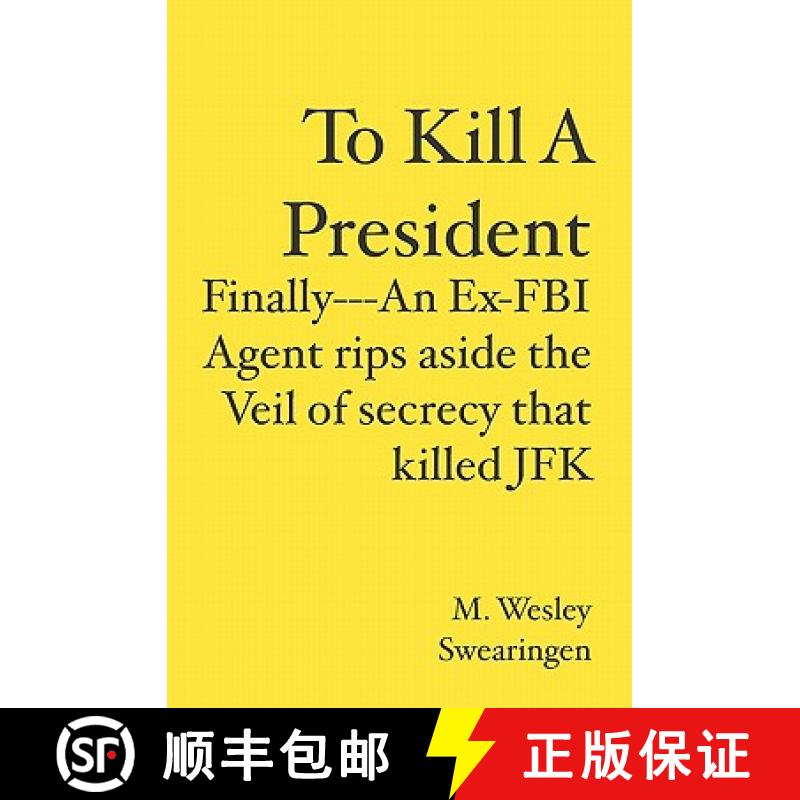 【3-4周达】To Kill A President: Finally---An Ex-FBI Agent rips aside the veil of secrecy that killed JFK [9781419693823]