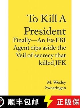 【3-4周达】To Kill A President: Finally---An Ex-FBI Agent rips aside the veil of secrecy that killed JFK [9781419693823]