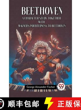 【3-4周达】Beethoven A Character Study Together With Wagner's Indebtedness To Beethoven [9789361158261]