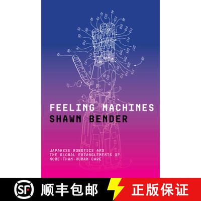 【3-4周达】精装 Feeling Machines: Japanese Robotics and the Global Entanglements of More-Than-Human Care [9781503640191]