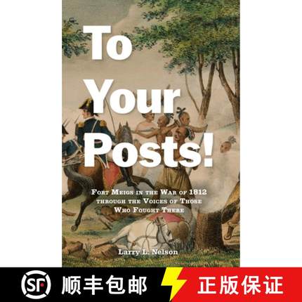 预订 To Your Posts!: Fort Meigs in the War of 1812 Through the Voices of Those Who Fought There [9781611865462]
