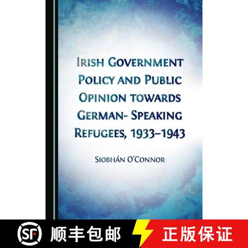 【3-4周达】精装 Irish Government Policy and Public Opinion Towards German-Speaking Refugees, 1933-1943 [9781443851930]