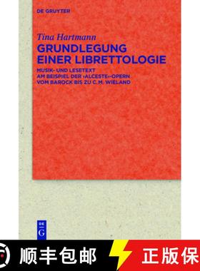 预订 Grundlegung Einer Librettologie: Musik- Und Lesetext Am Beispiel Der 'Alceste'-Opern Vom Barock ... [9783110441192]