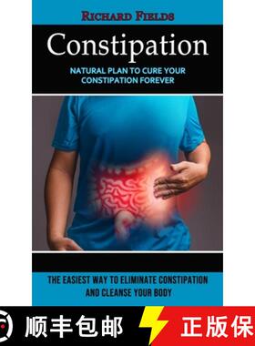 【3-4周达】Constipation: Natural Plan to Cure Your Constipation Forever (The Easiest Way to Eliminate... [9781774857717]