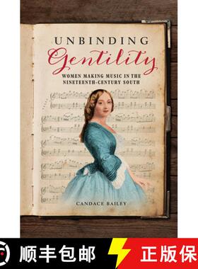 【3-4周达】Unbinding Gentility: Women Making Music in the Nineteenth-Century South [9780252085741]