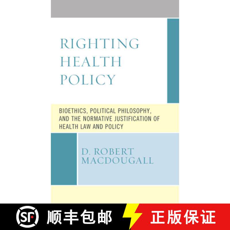 预订 Righting Health Policy : Bioethics, Political Philosophy, and the Normative Justification of Hea... [9781498589956]