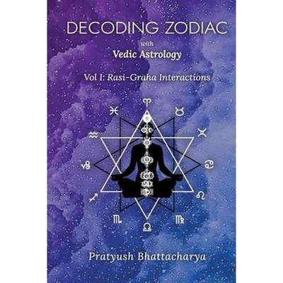 【4周达】Decoding Zodiac with Vedic Astrology: Vol I: Rasi-Graha Interactions [9781458311795]