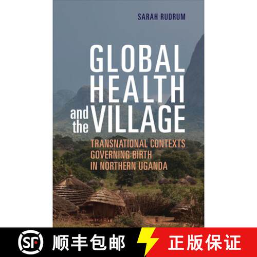【3-4周达】精装 Global Health and the Village – Transnational Contexts Governing Birth in Northern U... [9781487504557]