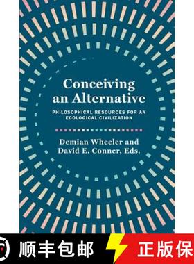【3-4周达】Conceiving an Alternative: Philosophical Resources for an Ecological Civilization [9781940447407]
