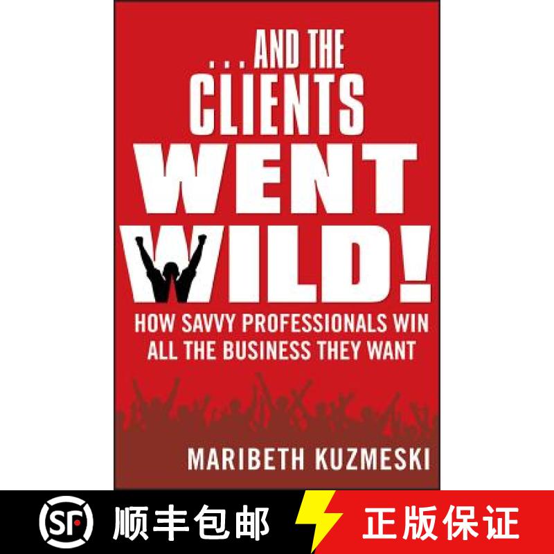 【4周达】And The Clients Went Wild!  How Savvy Professionals Win All The Business They Want, Revised ... [9781118156292]