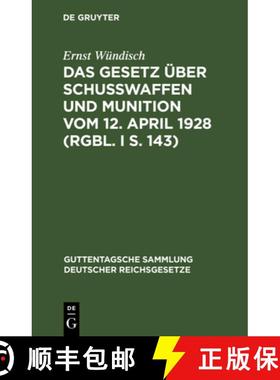 【3-4周达】Das Gesetz UEber Schusswaffen Und Munition Vom 12. April 1928 (Rgbl. I S. 143): Nebst Der ... [9783111036366]