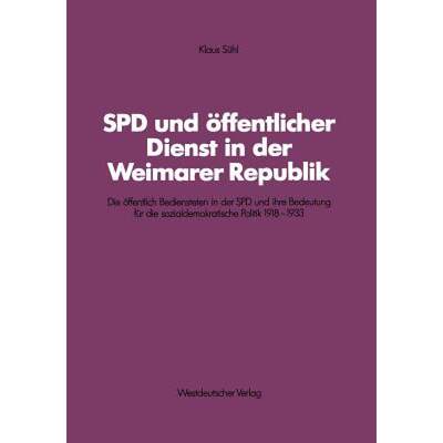 【4周达】SPD Und OEffentlicher Dienst in Der Weimarer Republik: Die OEffentlich Bediensteten in Der S... [9783531118697]