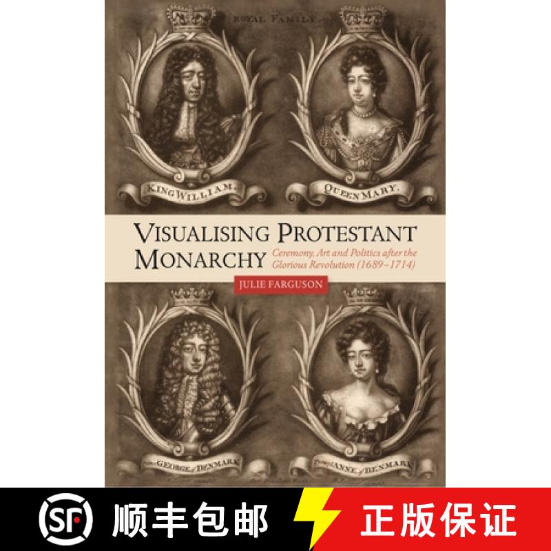 【3-4周达】Visualising Protestant Monarchy: Ceremony, Art and Politics After the Glorious Revolution ... [9781783275441]