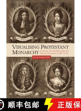 【3-4周达】Visualising Protestant Monarchy: Ceremony, Art and Politics After the Glorious Revolution ... [9781783275441]