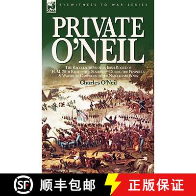 【3-4周达】Private O'Neil: the Recollections of an Irish Rogue of H. M. 28th Regt.-the Slashers-Durin... [9781846771729]