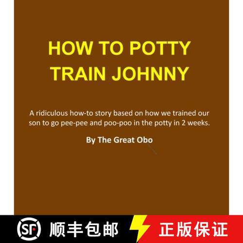【3-4周达】How To Potty Train Johnny: A ridiculous how-to story based on how we trained our son to go... [9781312234338]