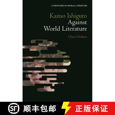 【3-4周达】Kazuo Ishiguro Against World Literature [9781501388422]