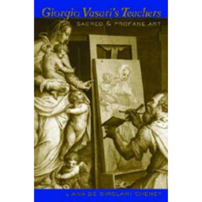 【4周达】Giorgio Vasaris Teachers : Sacred and Profane Art [9780820488134]