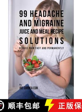 预订 99 Headache and Migraine Juice and Meal Recipe Solutions: Reduce Pain Fast and Permanently [9781635317817]