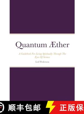 【3-4周达】Quantum Æther: A Guidebook For Living Spiritually Through The Eyes Of Science [9781387618408]