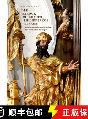 预订 Der Barockbildhauer Philipp Jakob Straub (1706-1774): Sein Künstlerisches Schaffen Mit Blick Ü... [9783422800748]