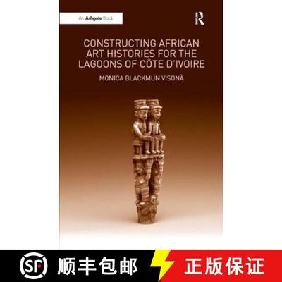 【3-4周达】Constructing African Art Histories for the Lagoons of Côte d'Ivoire [9781409404408]