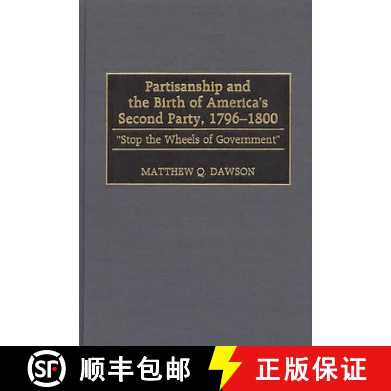 【3-4周达】Partisanship and the Birth of America's Second Party, 1796-1800: Stop the Wheels of Govern... [9780313310461]