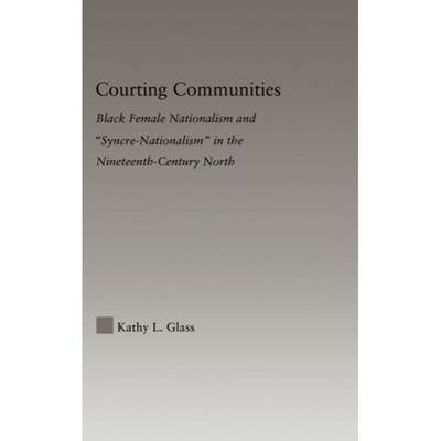 【4周达】Courting Communities: Black Female Nationalism and Syncre-Nationalism in the Nineteenth-Cent... [9780415979054]